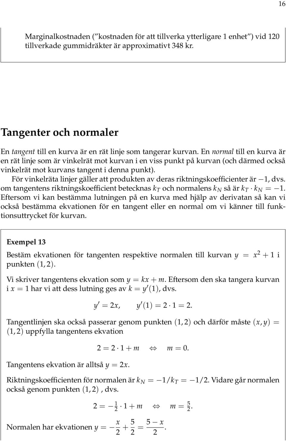 En normal till en kurva är en rät linje som är vinkelrät mot kurvan i en viss punkt på kurvan (och därmed också vinkelrät mot kurvans tangent i denna punkt).