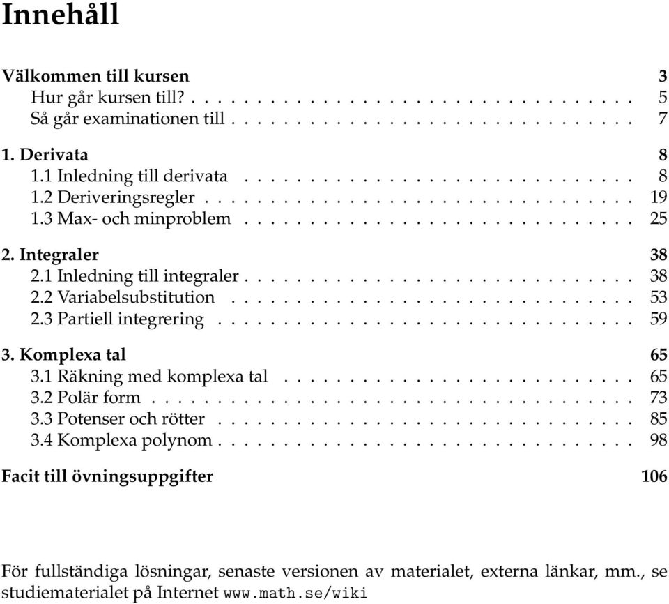 3 Partiell integrering................................ 59 3. Komplea tal 65 3. Räkning med komplea tal........................... 65 3.2 Polär form..................................... 73 3.