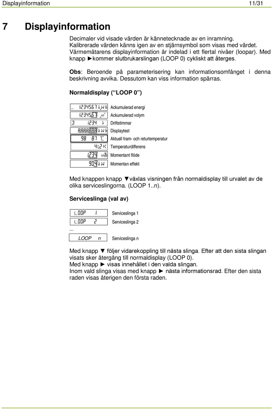 Obs: Beroende på parameterisering kan informationsomfånget i denna beskrivning avvika. Dessutom kan viss information spärras.