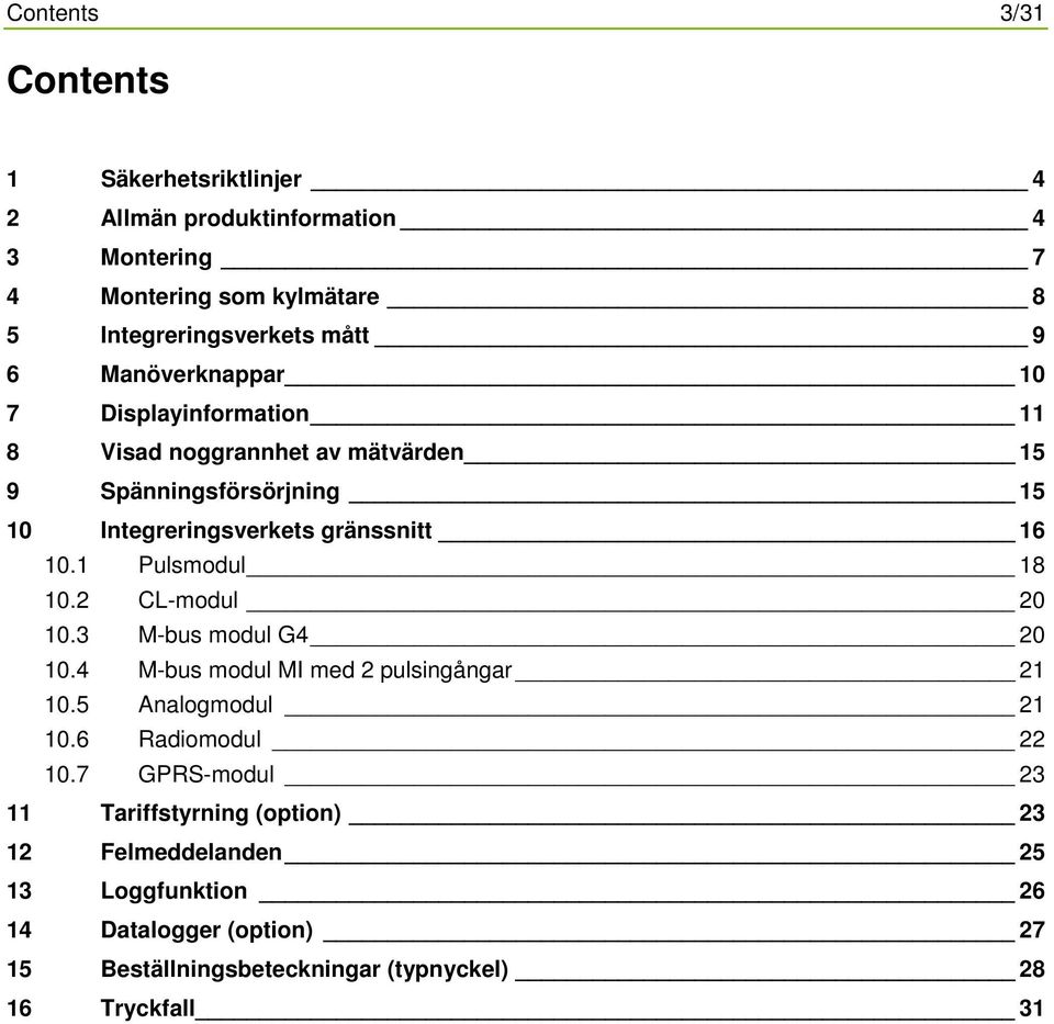 1 Pulsmodul 18 10.2 CL-modul 20 10.3 M-bus modul G4 20 10.4 M-bus modul MI med 2 pulsingångar 21 10.5 Analogmodul 21 10.6 Radiomodul 22 10.