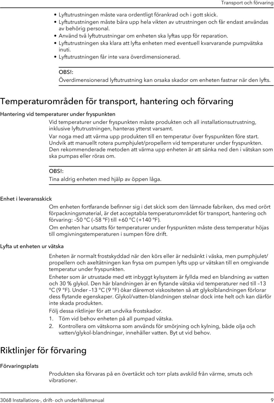 Lyftutrustningen får inte vara överdimensionerad. OBS!: Överdimensionerad lyftutrustning kan orsaka skador om enheten fastnar när den lyfts.