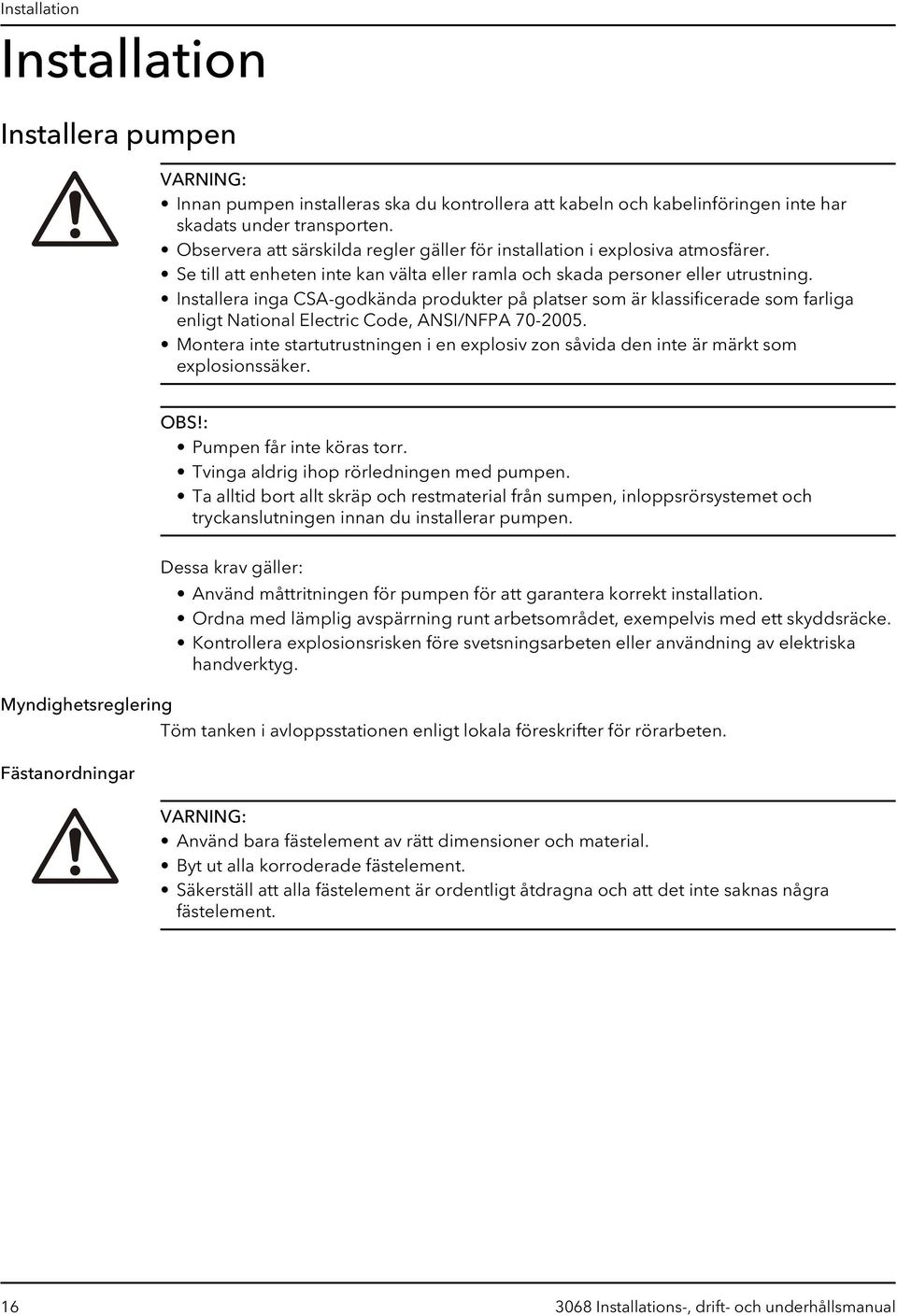 Installera inga CSA-godkända produkter på platser som är klassificerade som farliga enligt National Electric Code, ANSI/NFPA 70-2005.