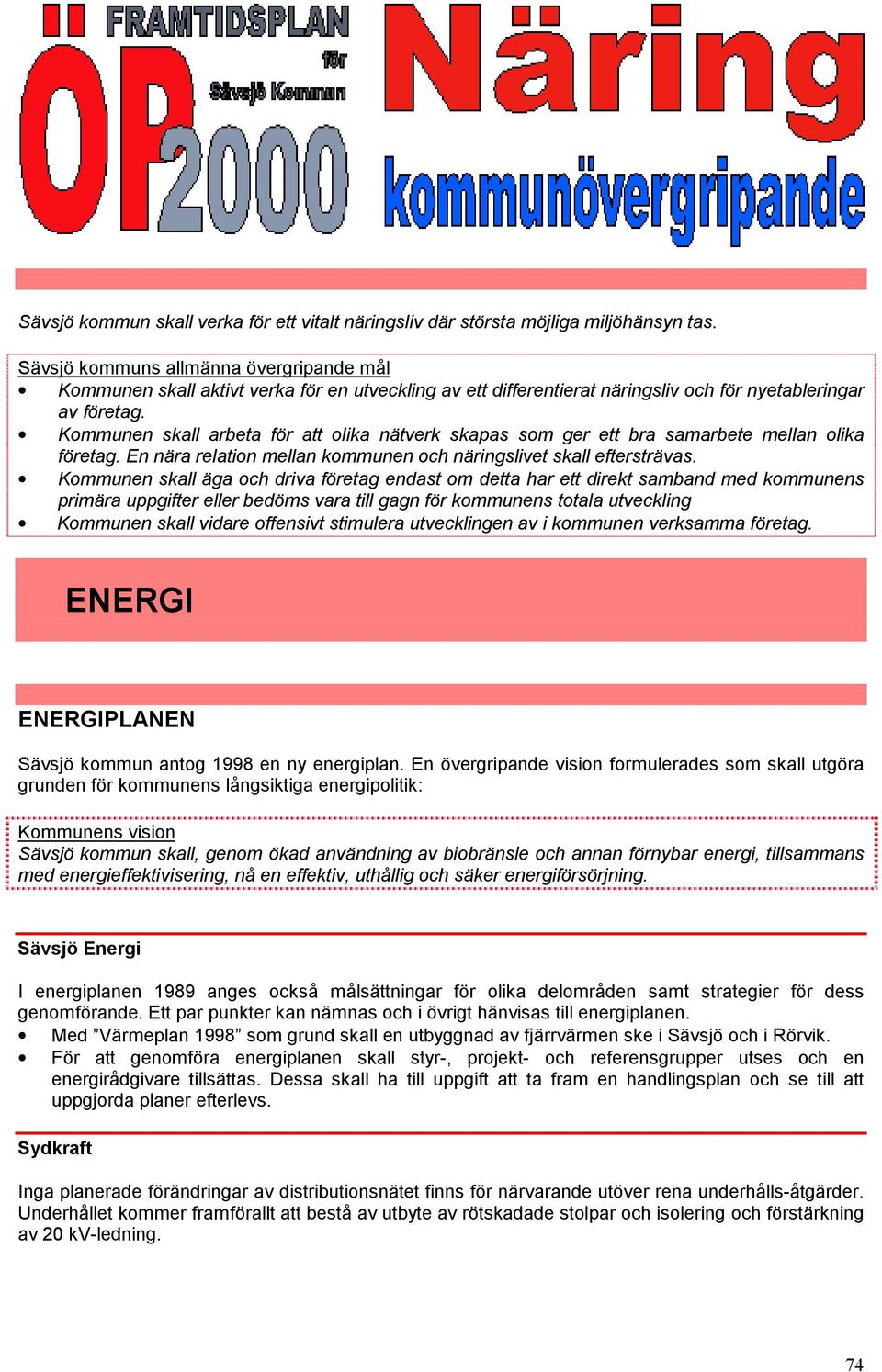 Kommunen skall arbeta för att olika nätverk skapas som ger ett bra samarbete mellan olika företag. En nära relation mellan kommunen och näringslivet skall eftersträvas.