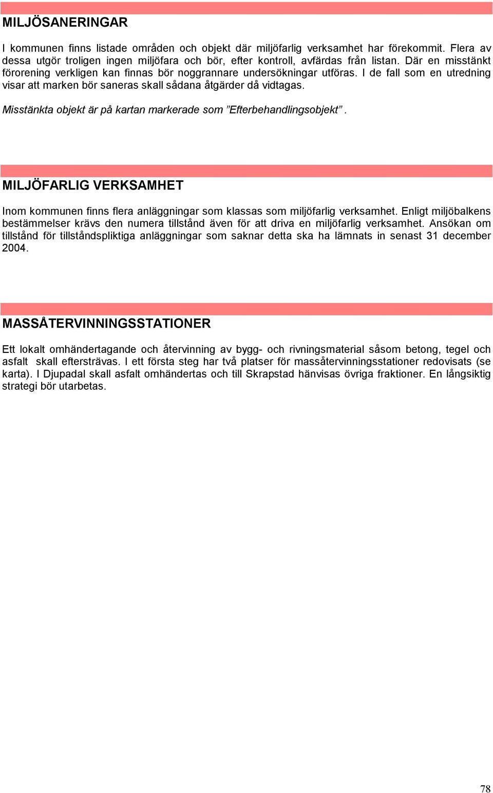 Misstänkta objekt är på kartan markerade som Efterbehandlingsobjekt. MILJÖFARLIG VERKSAMHET Inom kommunen finns flera anläggningar som klassas som miljöfarlig verksamhet.