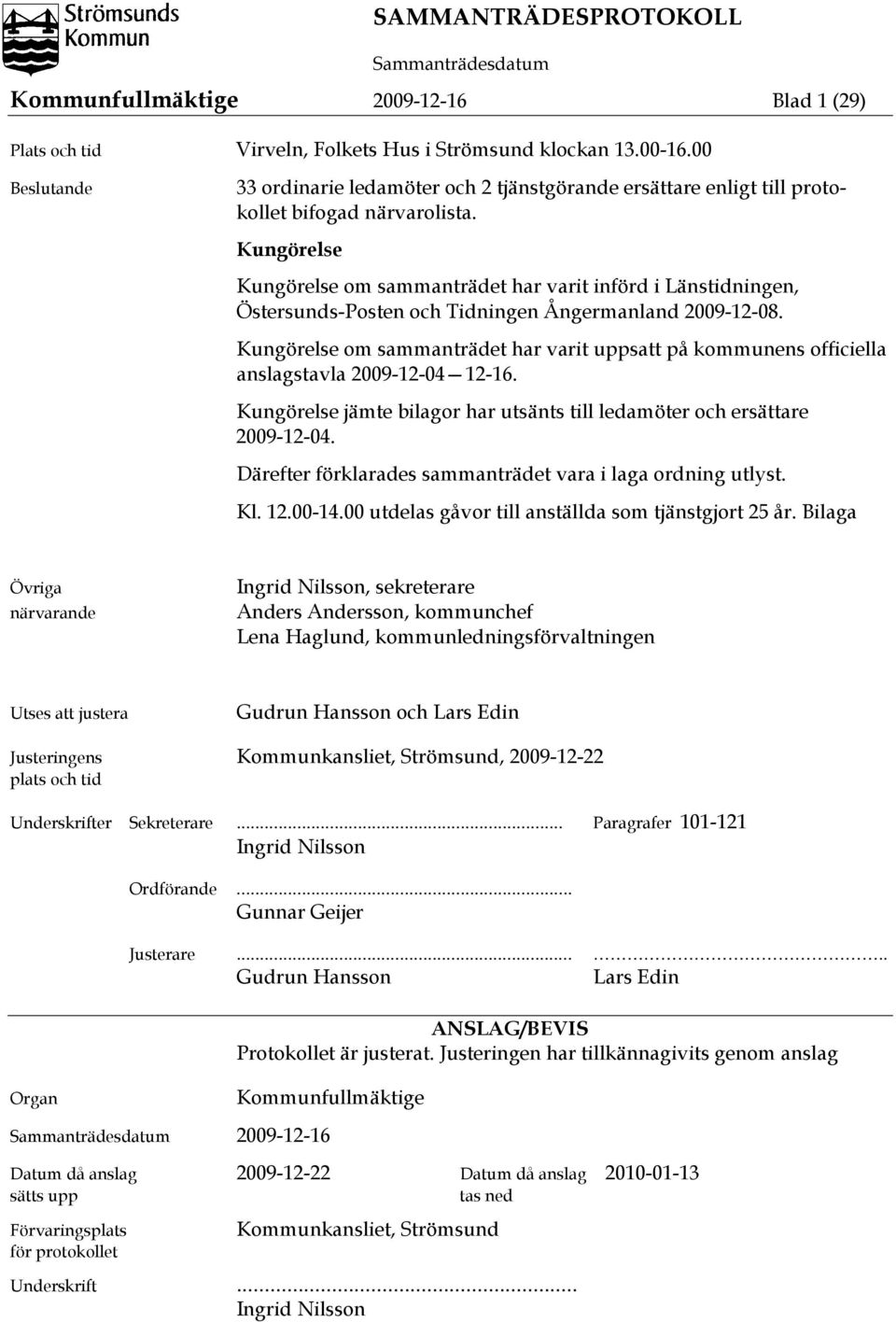 Kungörelse Kungörelse om sammanträdet har varit införd i Länstidningen, Östersunds-Posten och Tidningen Ångermanland 2009-12-08.
