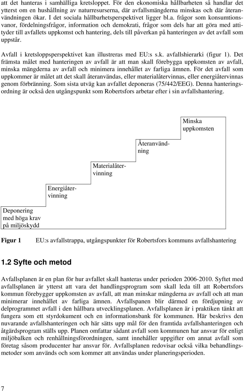 a hållbarhetsperspektivet ligger bl.a. frågor som konsumtionsvanor, fördelningsfrågor, information och demokrati, frågor som dels har att göra med attityder till avfallets uppkomst och hantering,