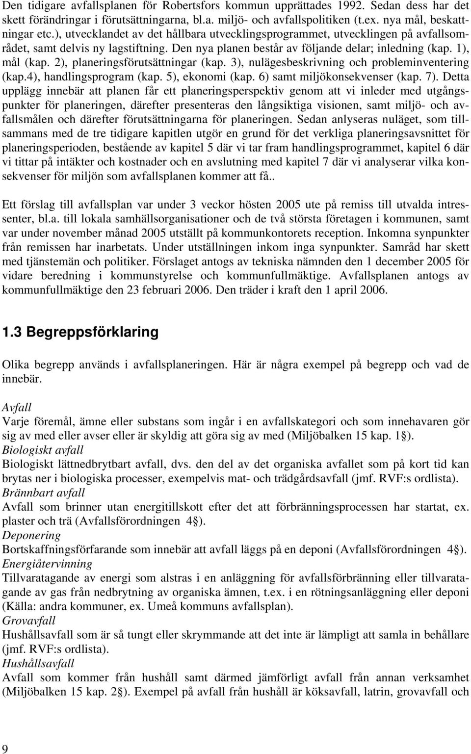 2), planeringsförutsättningar (kap. 3), nulägesbeskrivning och probleminventering (kap.4), handlingsprogram (kap. 5), ekonomi (kap. 6) samt miljökonsekvenser (kap. 7).