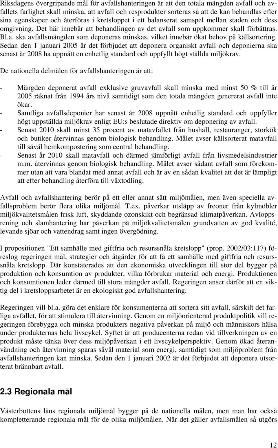 Sedan den 1 januari 2005 är det förbjudet att deponera organiskt avfall och deponierna ska senast år 2008 ha uppnått en enhetlig standard och uppfyllt högt ställda miljökrav.