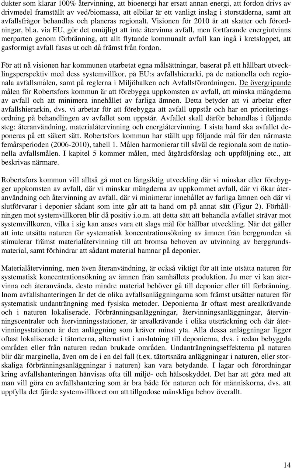 genom förbränning, att allt flytande kommunalt avfall kan ingå i kretsloppet, att gasformigt avfall fasas ut och då främst från fordon.