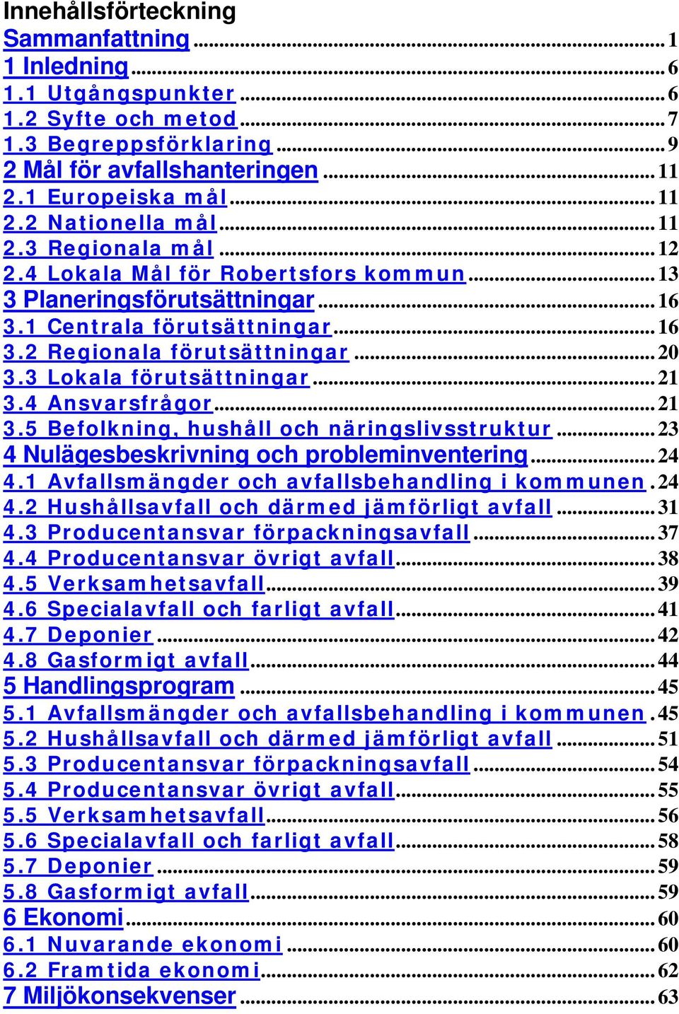 3 Lokala förutsättningar... 21 3.4 Ansvarsfrågor... 21 3.5 Befolkning, hushåll och näringslivsstruktur... 23 4 Nulägesbeskrivning och probleminventering... 24 4.