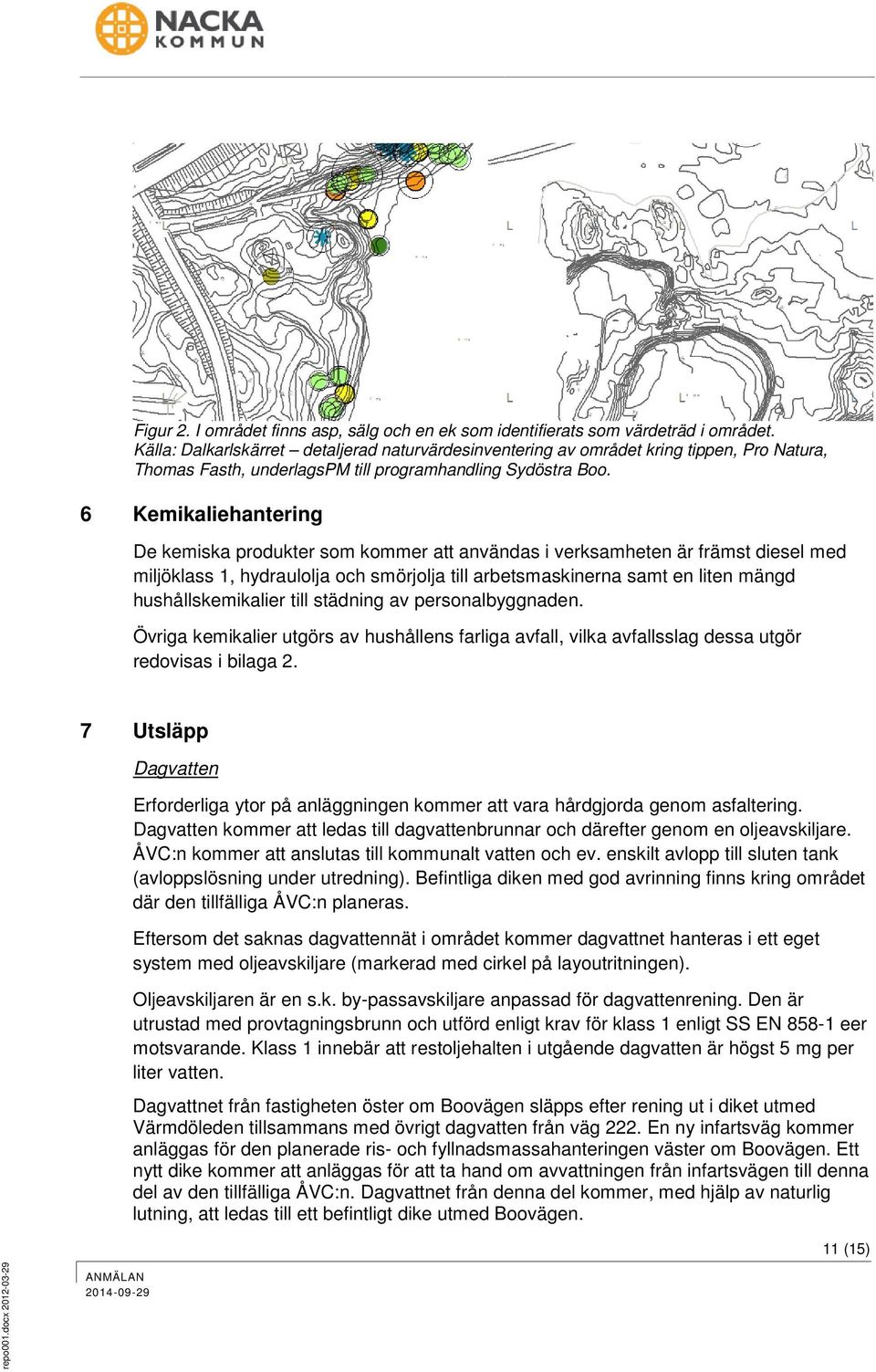 6 Kemikaliehantering De kemiska produkter som kommer att användas i verksamheten är främst diesel med miljöklass 1, hydraulolja och smörjolja till arbetsmaskinerna samt en liten mängd