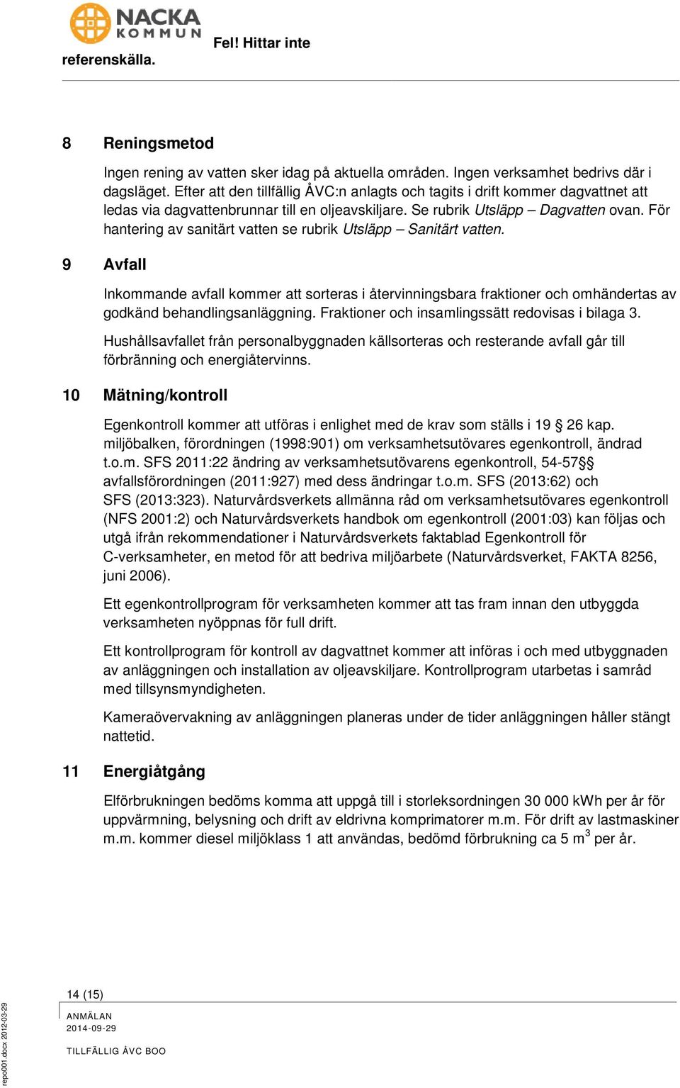 För hantering av sanitärt vatten se rubrik Utsläpp Sanitärt vatten. 9 Avfall Inkommande avfall kommer att sorteras i återvinningsbara fraktioner och omhändertas av godkänd behandlingsanläggning.