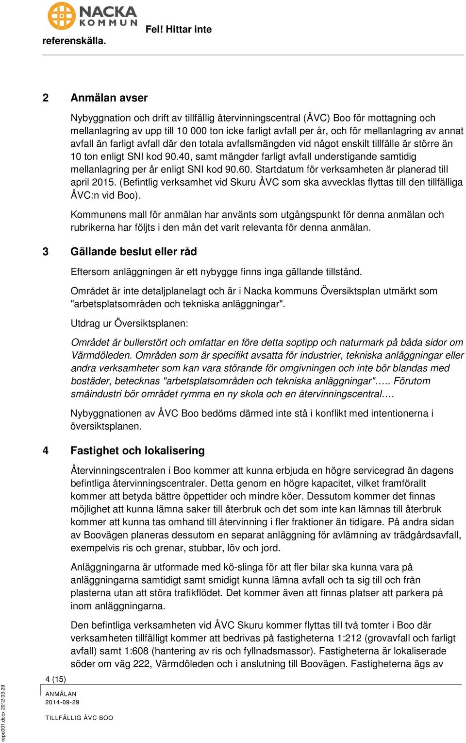 mellanlagring av annat avfall än farligt avfall där den totala avfallsmängden vid något enskilt tillfälle är större än 10 ton enligt SNI kod 90.