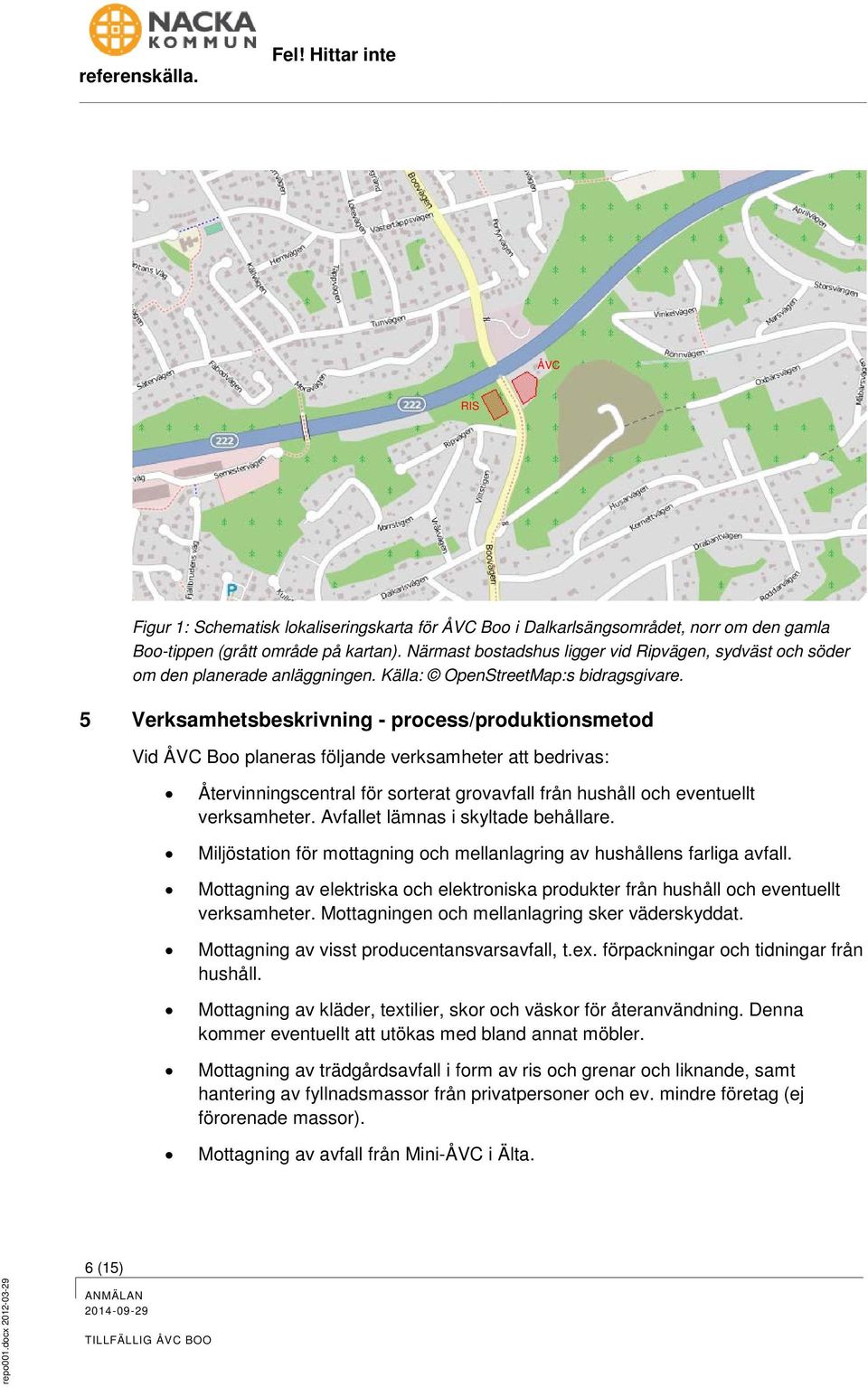 5 Verksamhetsbeskrivning - process/produktionsmetod Vid ÅVC Boo planeras följande verksamheter att bedrivas: Återvinningscentral för sorterat grovavfall från hushåll och eventuellt verksamheter.
