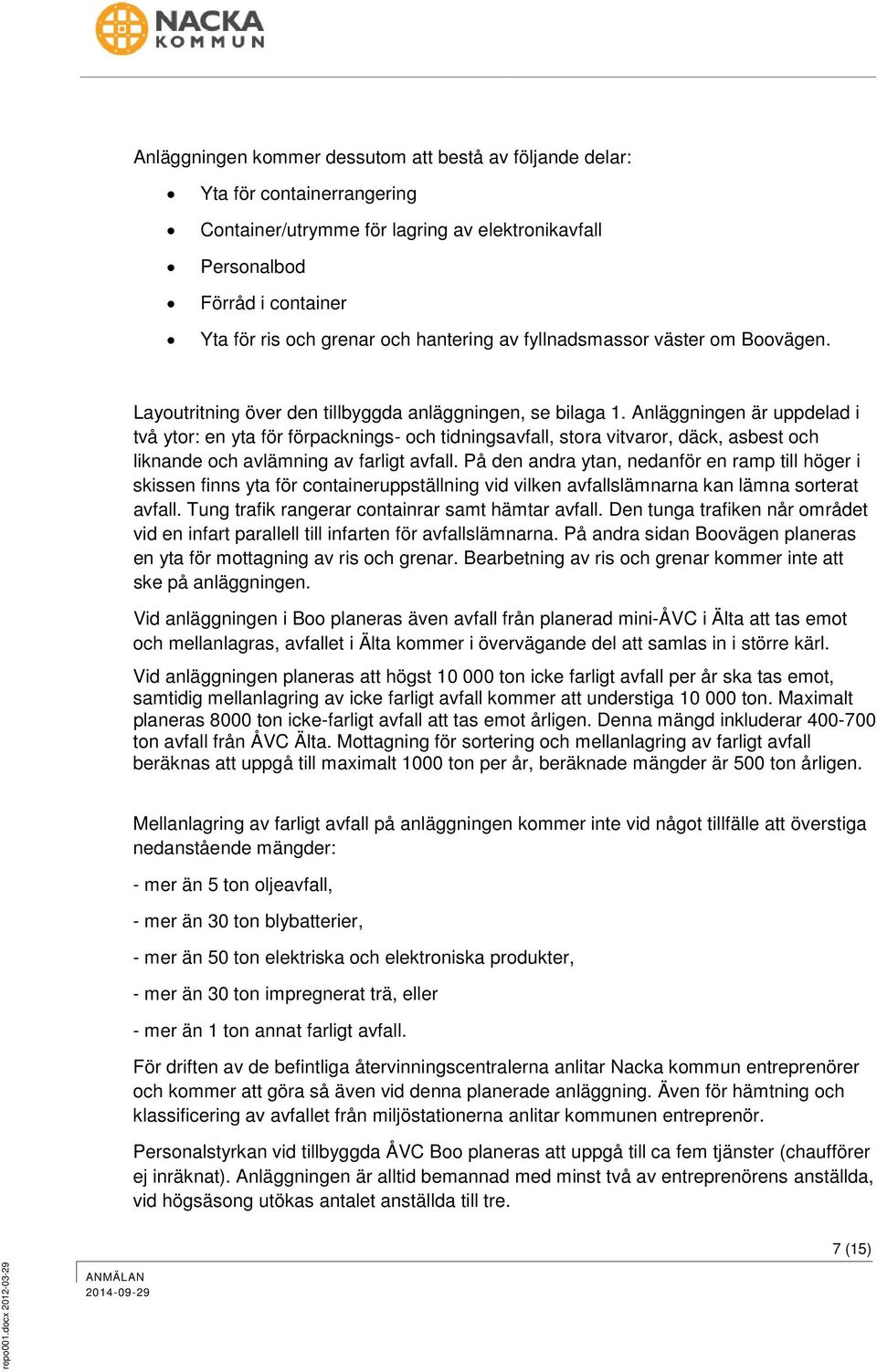 Anläggningen är uppdelad i två ytor: en yta för förpacknings- och tidningsavfall, stora vitvaror, däck, asbest och liknande och avlämning av farligt avfall.