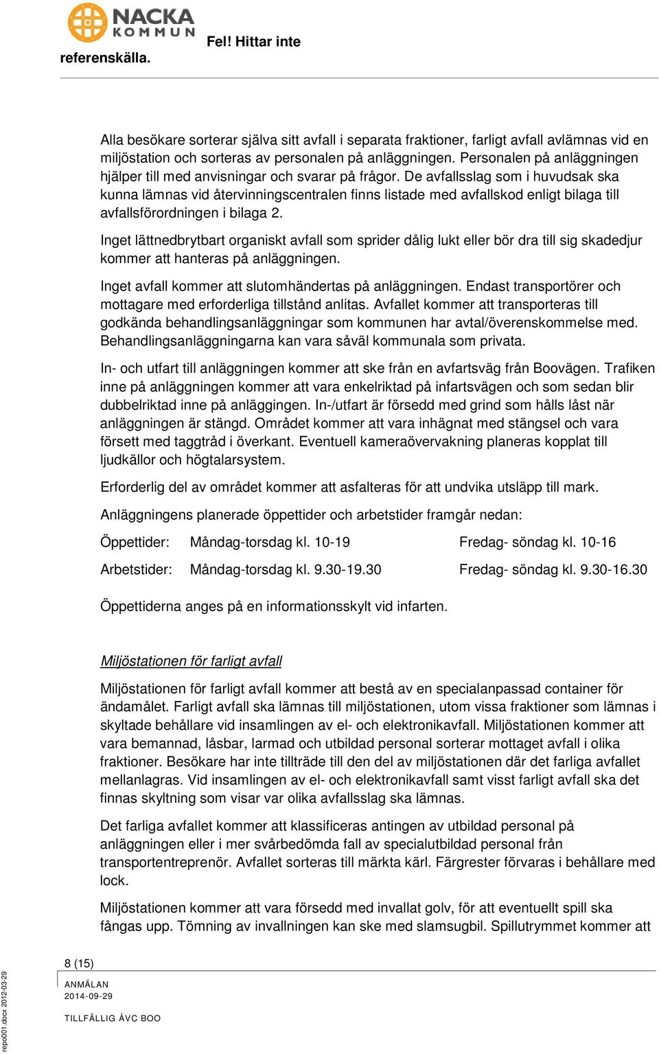 De avfallsslag som i huvudsak ska kunna lämnas vid återvinningscentralen finns listade med avfallskod enligt bilaga till avfallsförordningen i bilaga 2.
