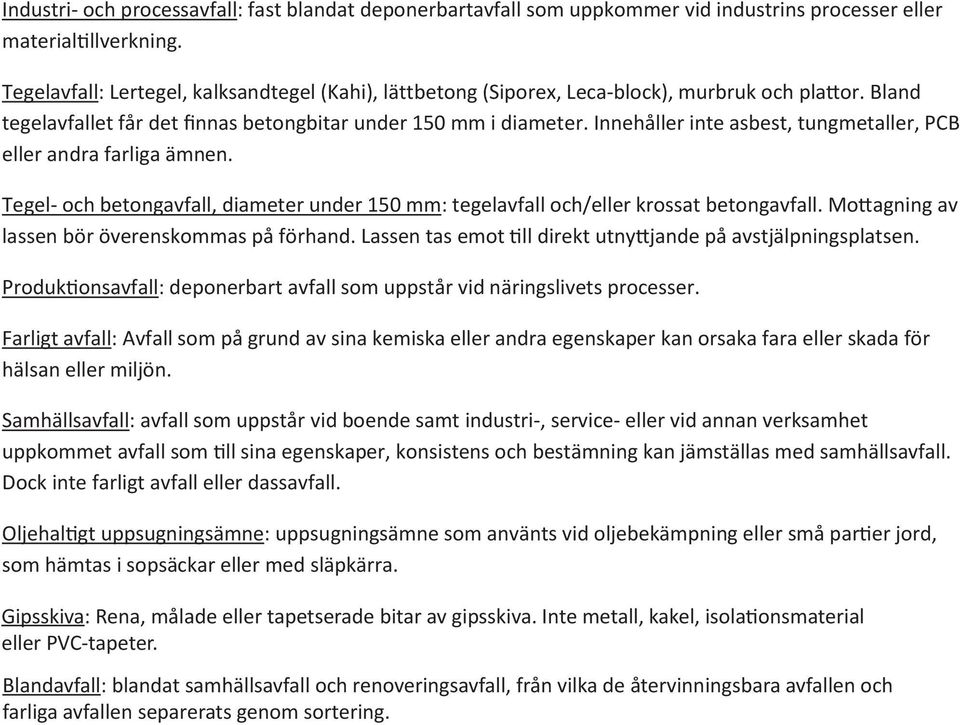 Innehåller inte asbest, tungmetaller, PCB eller andra farliga ämnen. Tegel- och betongavfall, diameter under 150 mm: tegelavfall och/eller krossat betongavfall.