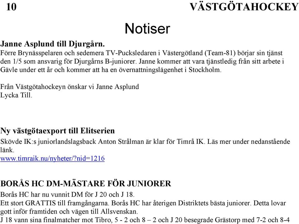 Ny västgötaexport till Elitserien Skövde IK:s juniorlandslagsback Anton Strålman är klar för Timrå IK. Läs mer under nedanstående länk. www.timraik.nu/nyheter/?