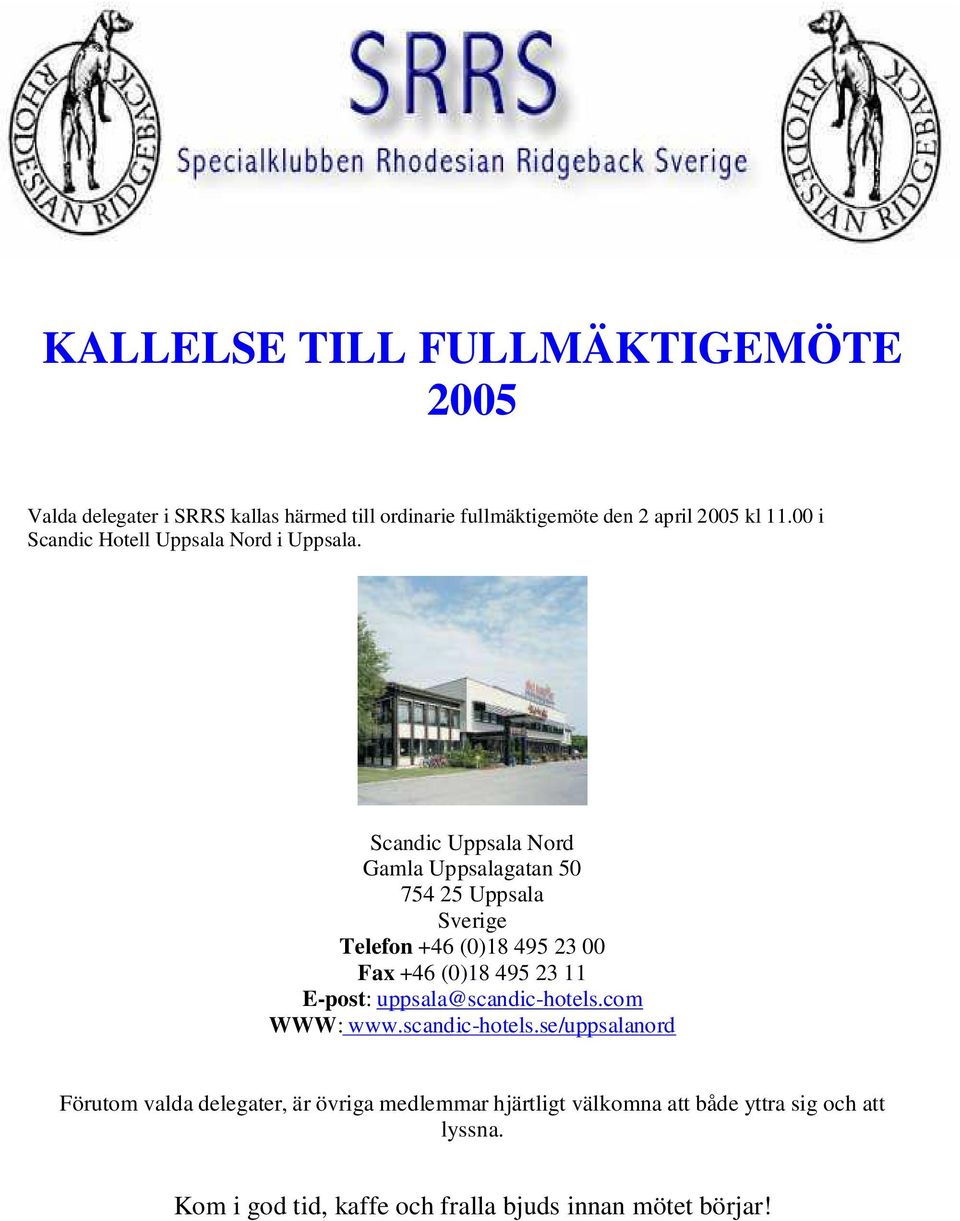 Scandic Uppsala Nord Gamla Uppsalagatan 50 754 25 Uppsala Sverige Telefon +46 (0)18 495 23 00 Fax +46 (0)18 495 23 11 E-post: