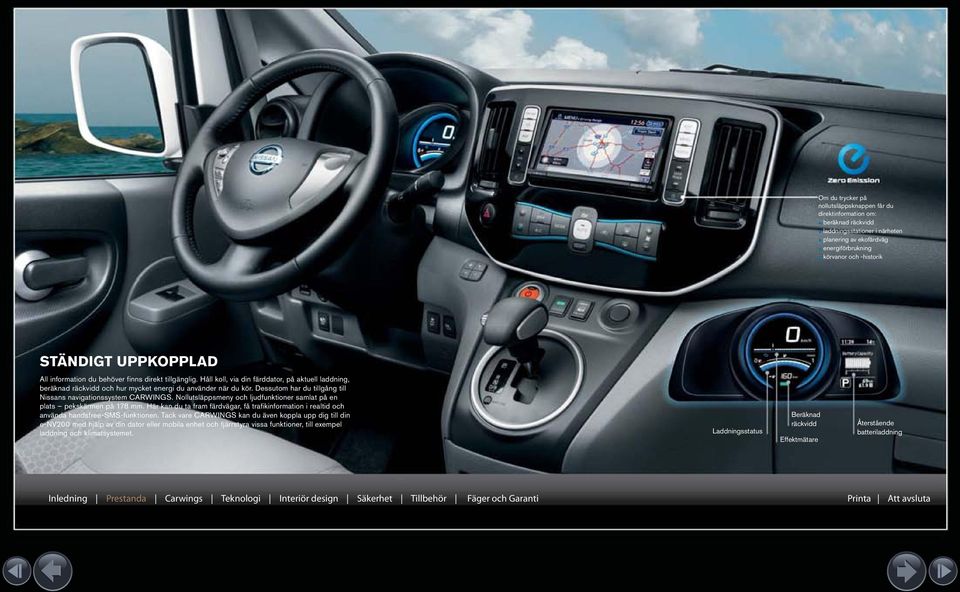 Dessutom har du tillgång till Nissans navigationssystem CARWINGS. Nollutsläppsmeny och ljudfunktioner samlat på en plats pekskärmen på 178 mm.