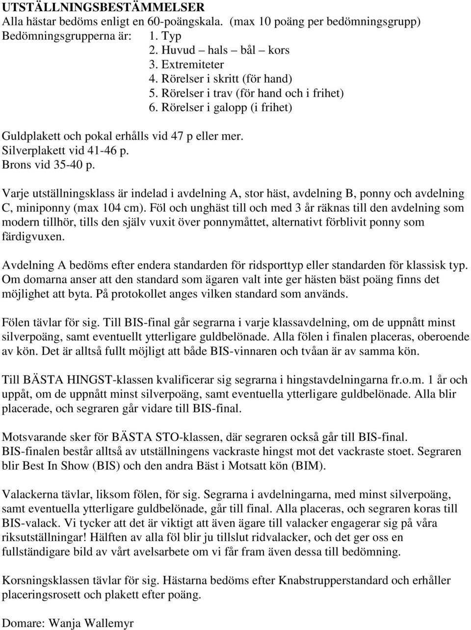 Varje utställningsklass är indelad i avdelning A, stor häst, avdelning B, ponny och avdelning C, miniponny (max 104 cm).