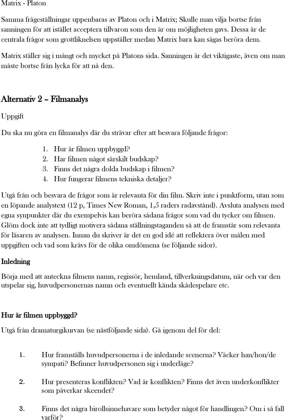 Sanningen är det viktigaste, även om man måste bortse från lycka för att nå den. Alternativ 2 Filmanalys Uppgift Du ska nu göra en filmanalys där du strävar efter att besvara följande frågor: 1.