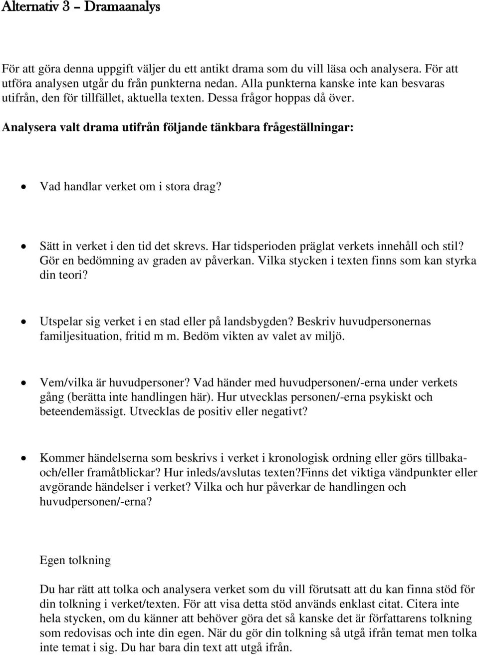 Analysera valt drama utifrån följande tänkbara frågeställningar: Vad handlar verket om i stora drag? Sätt in verket i den tid det skrevs. Har tidsperioden präglat verkets innehåll och stil?