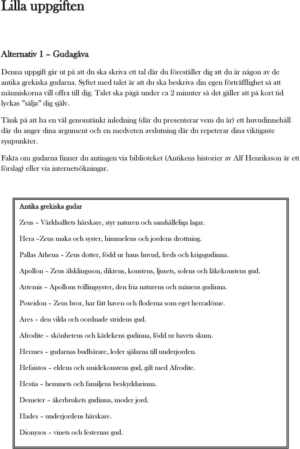 Tänk på att ha en väl genomtänkt inledning (där du presenterar vem du är) ett huvudinnehåll där du anger dina argument och en medveten avslutning där du repeterar dina viktigaste synpunkter.