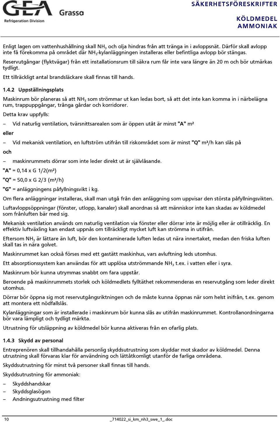 Reservutgångar (flyktvägar) från ett installationsrum till säkra rum får inte vara längre än 20 m och bör utmärkas tydligt. Ett tillräckligt antal brandsläckare skall finnas till hands. 1.4.