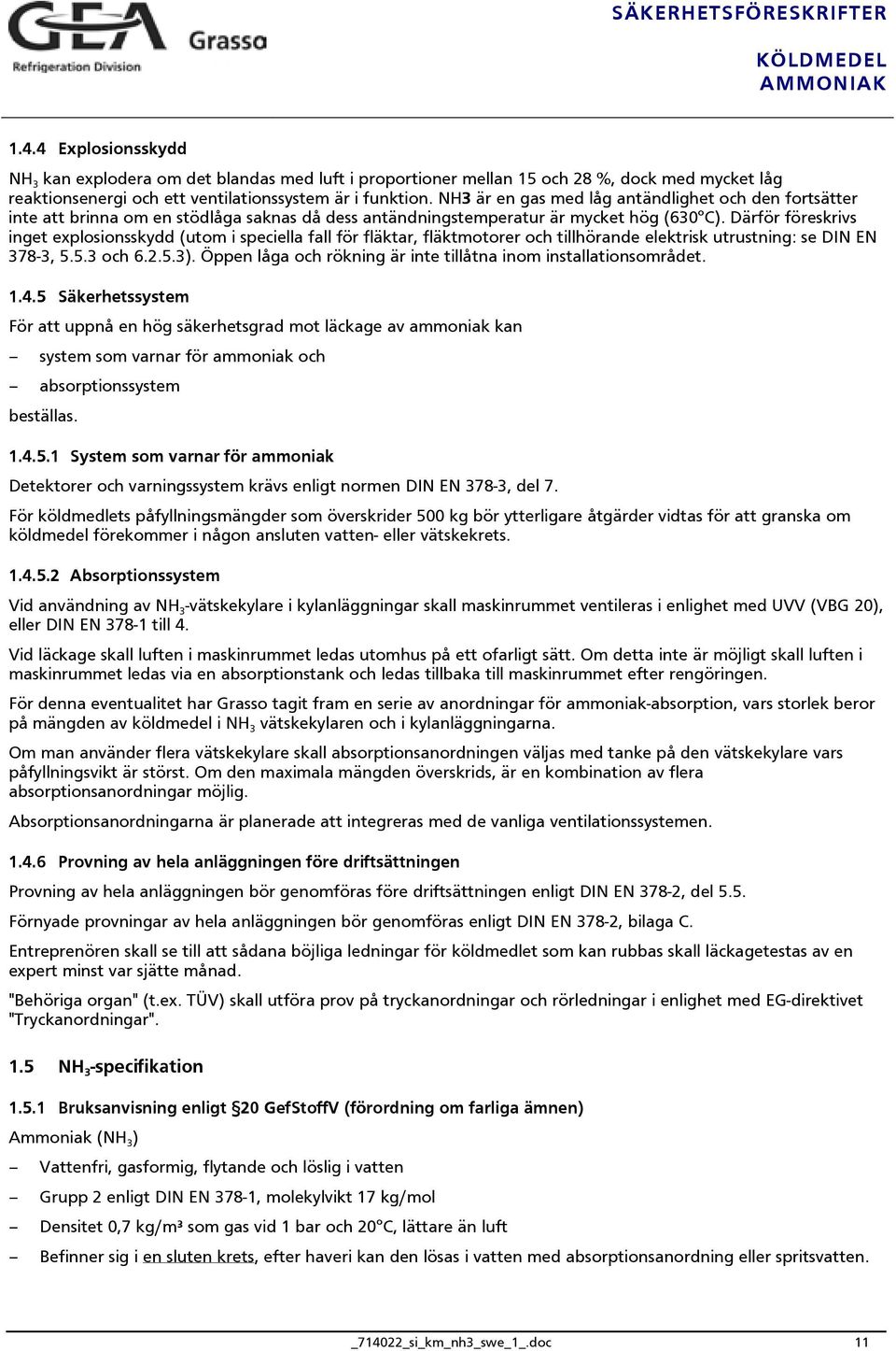Därför föreskrivs inget explosionsskydd (utom i speciella fall för fläktar, fläktmotorer och tillhörande elektrisk utrustning: se DIN EN 378-3, 5.5.3 och 6.2.5.3).