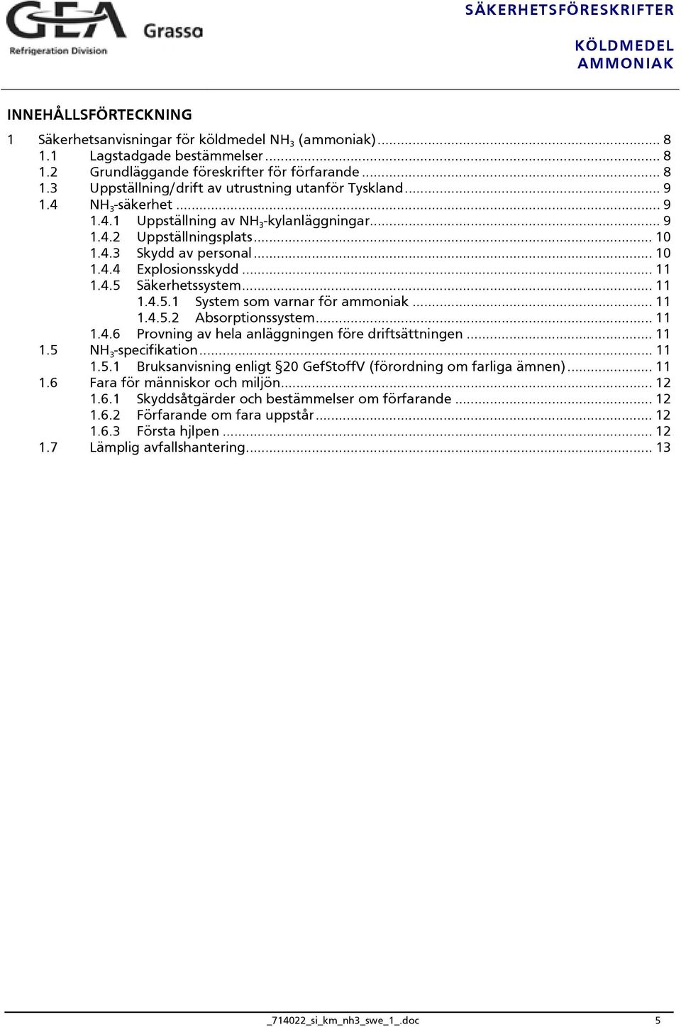 Säkerhetssystem... 11 1.4.5.1 System som varnar för ammoniak... 11 1.4.5.2 Absorptionssystem... 11 1.4.6 Provning av hela anläggningen före driftsättningen... 11 1.5 NH 3 -specifikation... 11 1.5.1 Bruksanvisning enligt 20 GefStoffV (förordning om farliga ämnen).