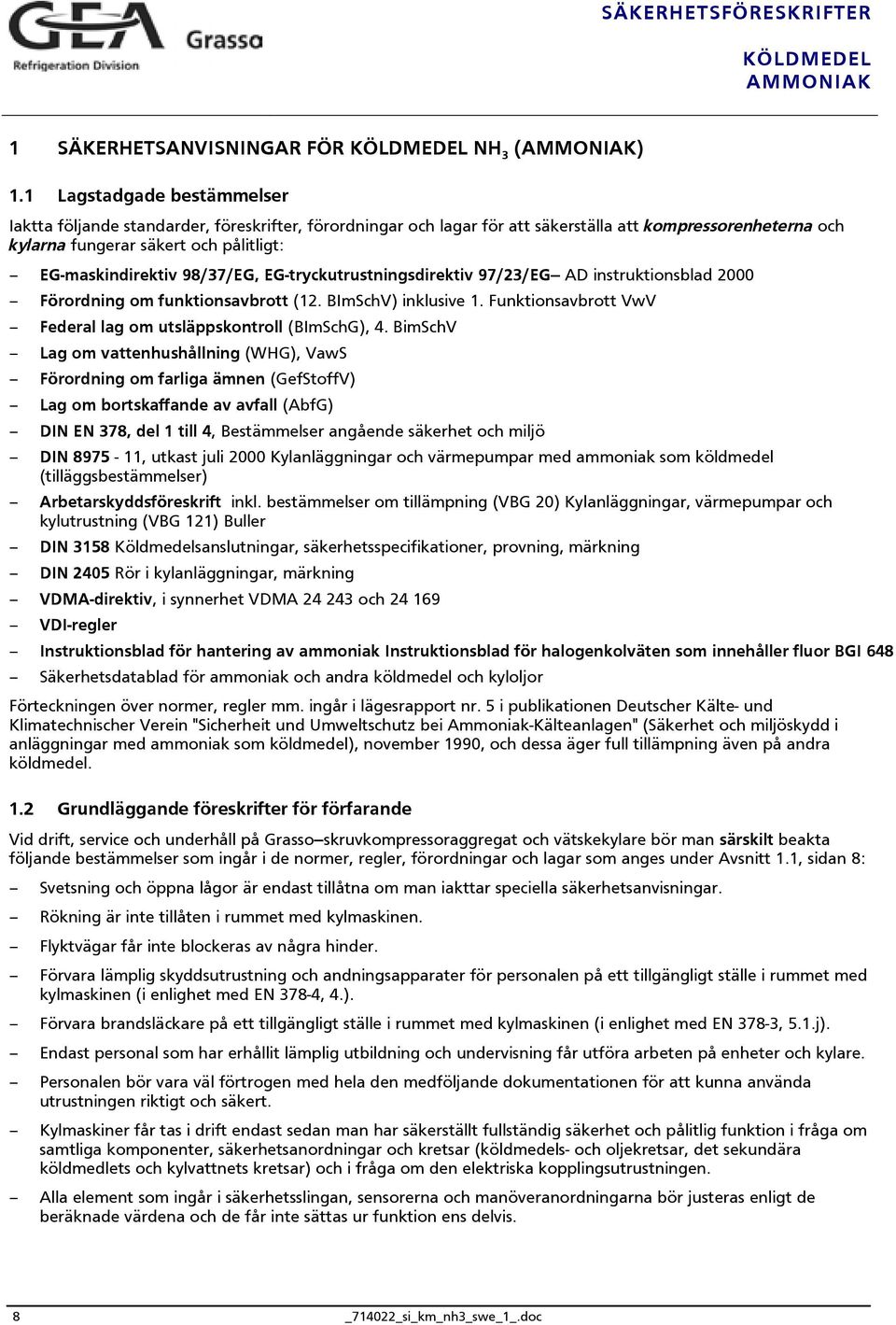 98/37/EG, EG-tryckutrustningsdirektiv 97/23/EG AD instruktionsblad 2000 Förordning om funktionsavbrott (12. BImSchV) inklusive 1. Funktionsavbrott VwV Federal lag om utsläppskontroll (BImSchG), 4.