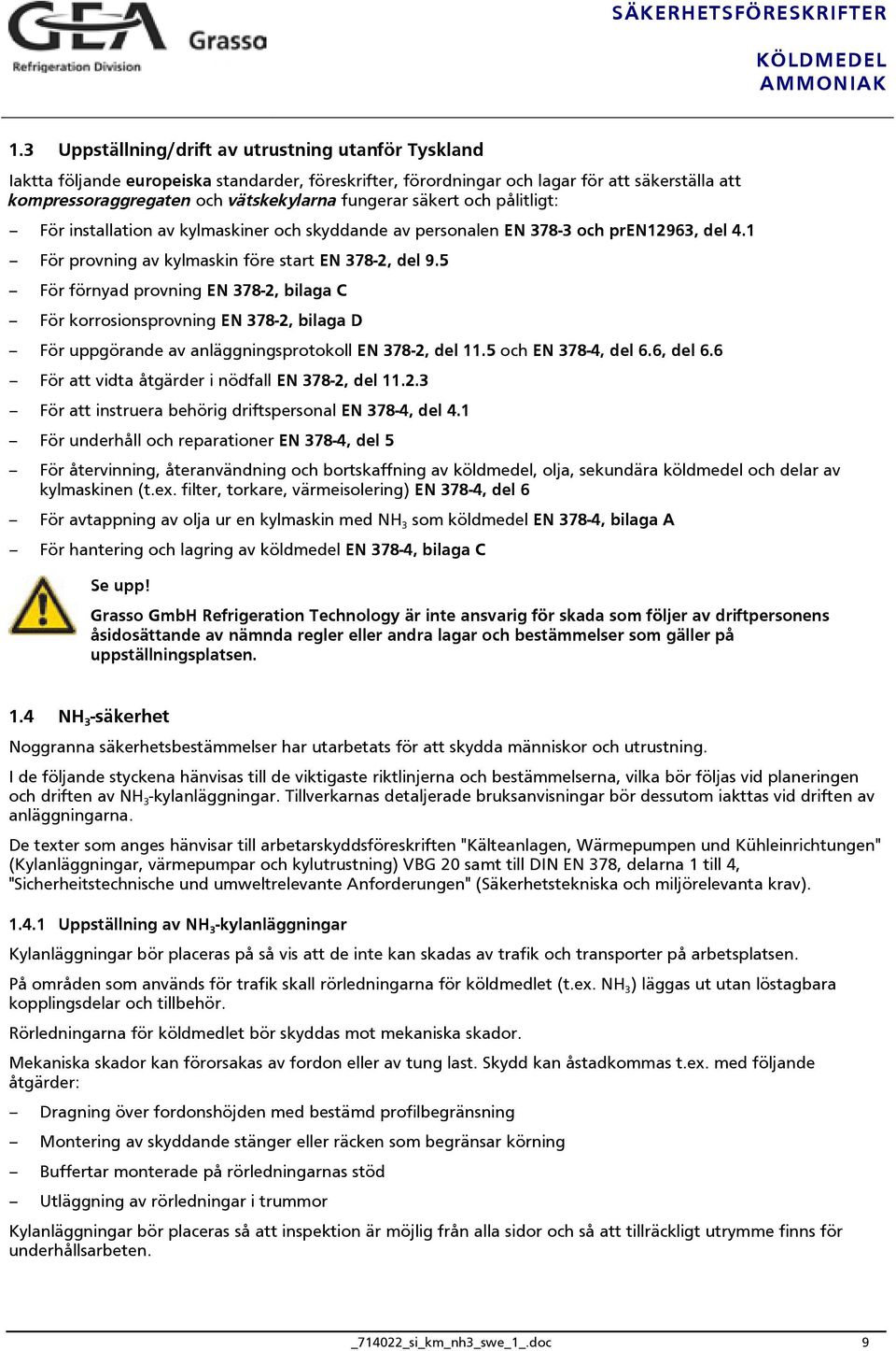 5 För förnyad provning EN 378-2, bilaga C För korrosionsprovning EN 378-2, bilaga D För uppgörande av anläggningsprotokoll EN 378-2, del 11.5 och EN 378-4, del 6.6, del 6.
