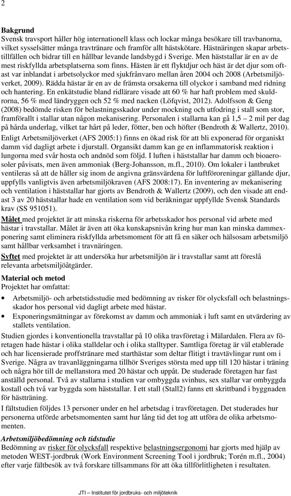 Hästen är ett flyktdjur och häst är det djur som oftast var inblandat i arbetsolyckor med sjukfrånvaro mellan åren 2004 och 2008 (Arbetsmiljöverket, 2009).