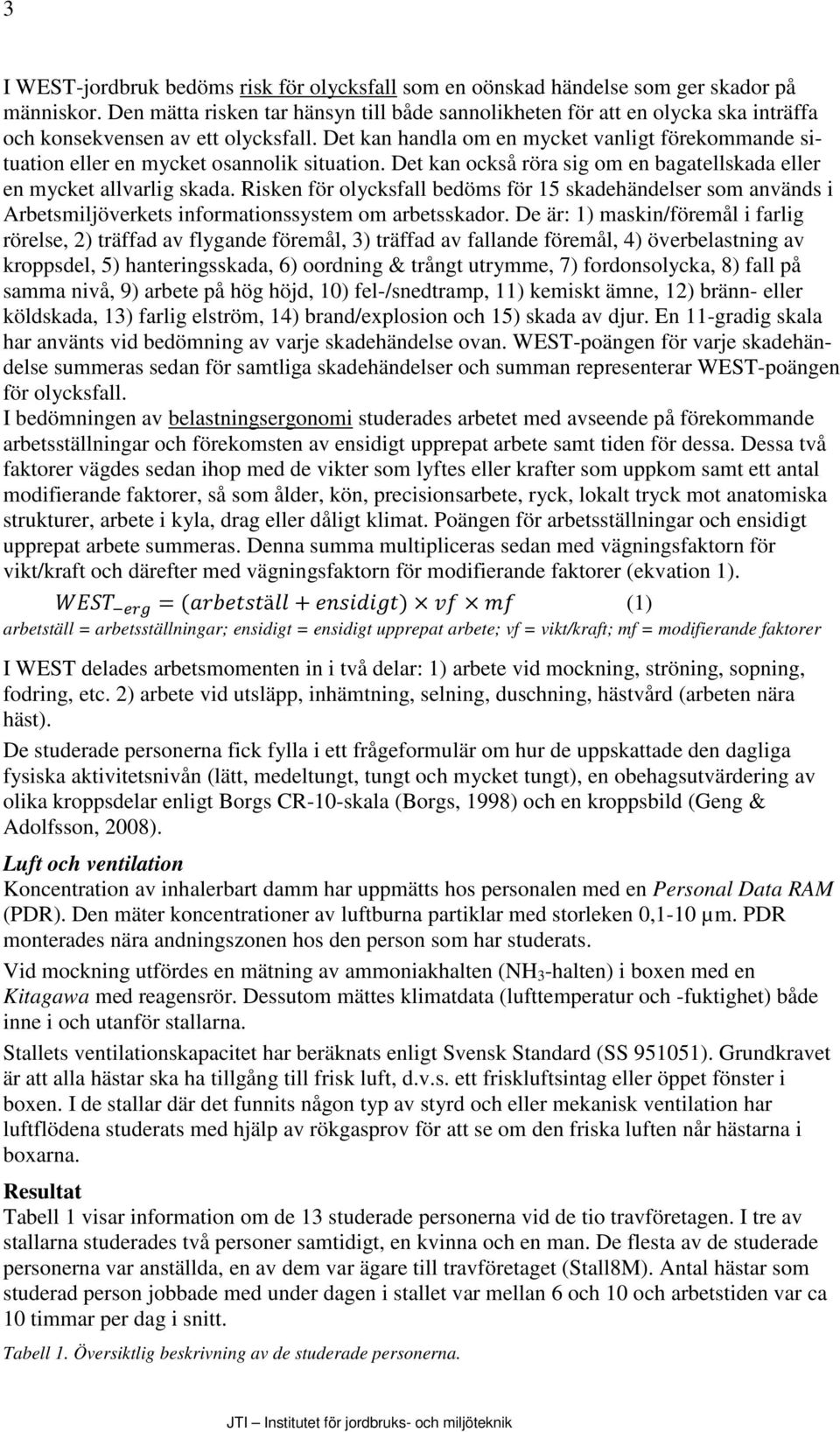 Det kan handla om en mycket vanligt förekommande situation eller en mycket osannolik situation. Det kan också röra sig om en bagatellskada eller en mycket allvarlig skada.