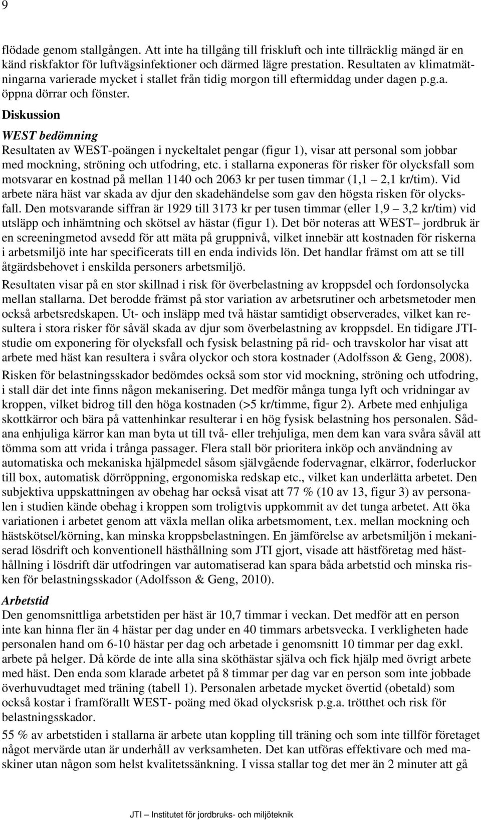 Diskussion WEST bedömning Resultaten av WEST-poängen i nyckeltalet pengar (figur 1), visar att personal som jobbar med mockning, ströning och utfodring, etc.