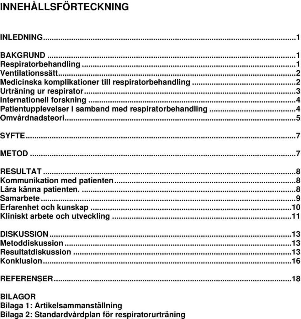 ..7 RESULTAT...8 Kommunikation med patienten...8 Lära känna patienten....8 Samarbete...9 Erfarenhet och kunskap...10 Kliniskt arbete och utveckling.