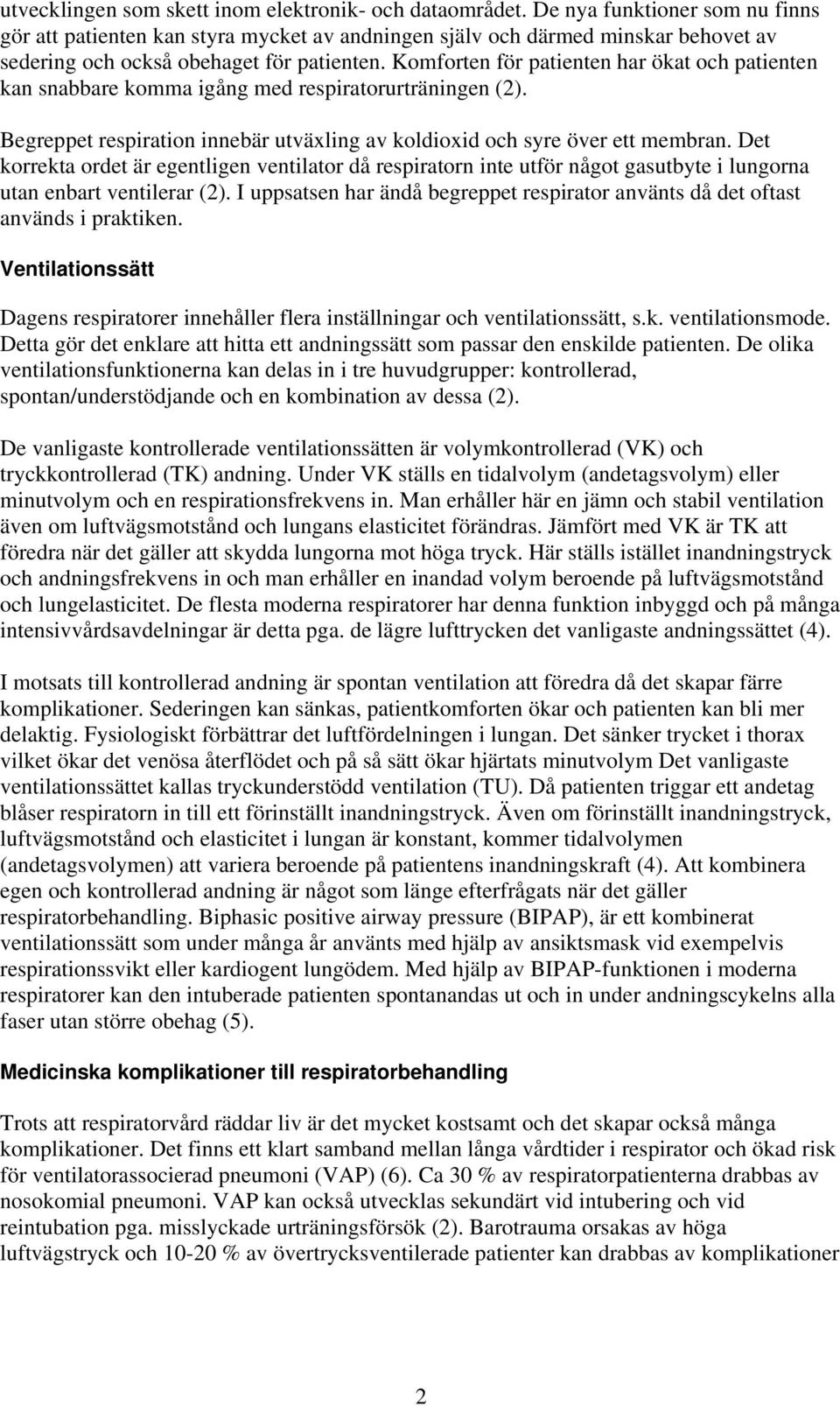 Komforten för patienten har ökat och patienten kan snabbare komma igång med respiratorurträningen (2). Begreppet respiration innebär utväxling av koldioxid och syre över ett membran.