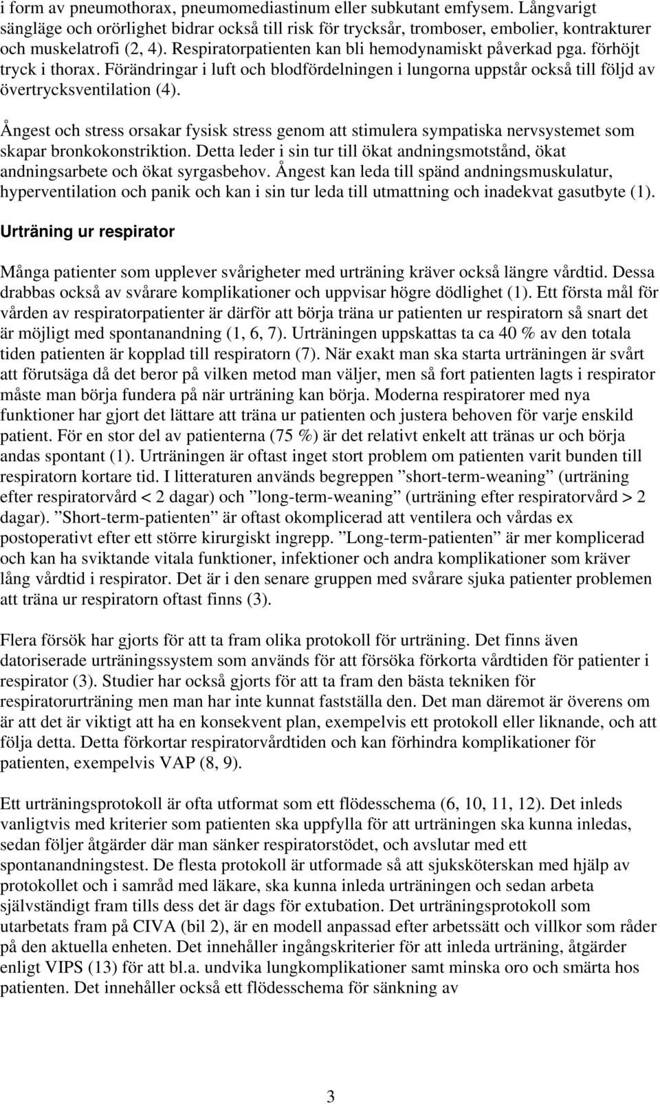 Ångest och stress orsakar fysisk stress genom att stimulera sympatiska nervsystemet som skapar bronkokonstriktion.