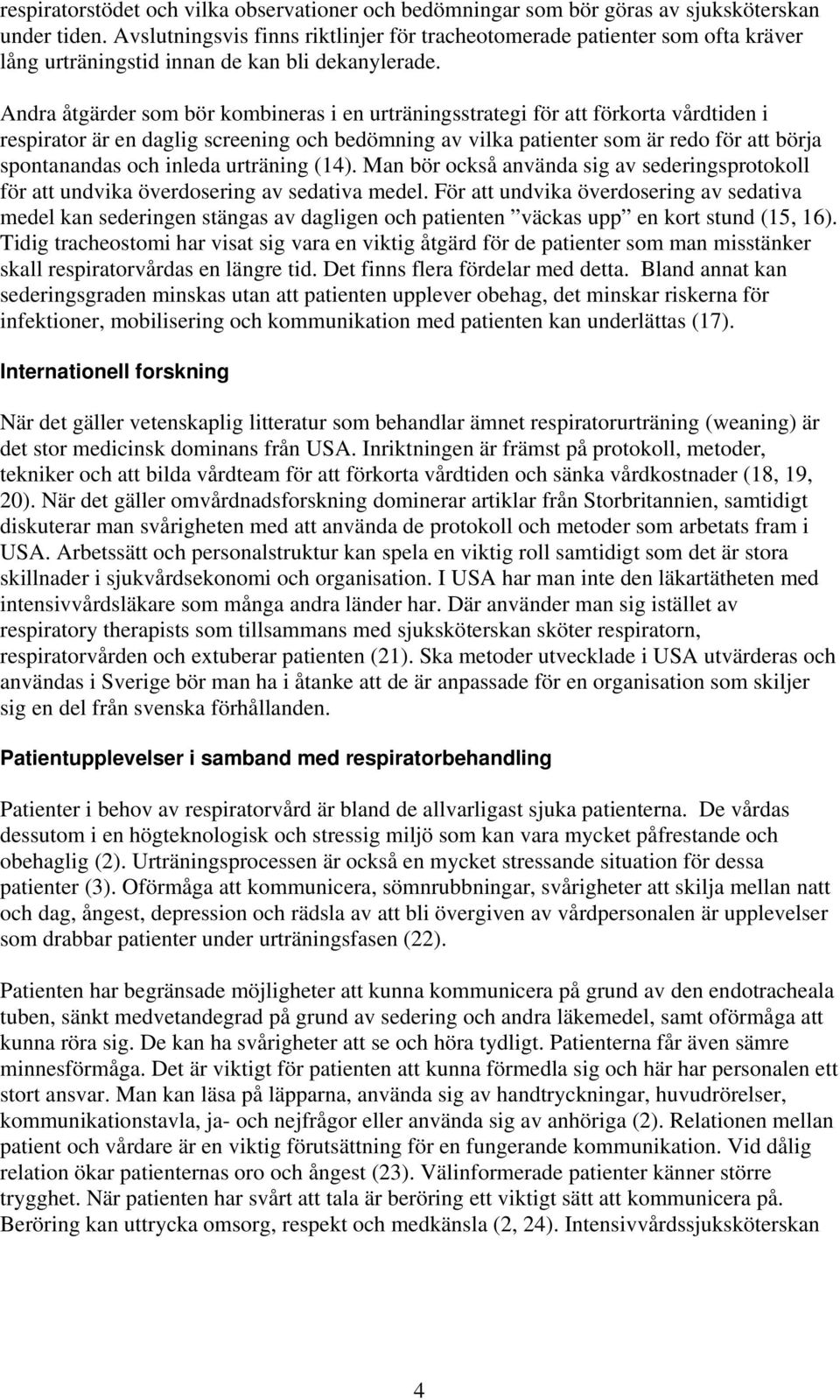 Andra åtgärder som bör kombineras i en urträningsstrategi för att förkorta vårdtiden i respirator är en daglig screening och bedömning av vilka patienter som är redo för att börja spontanandas och