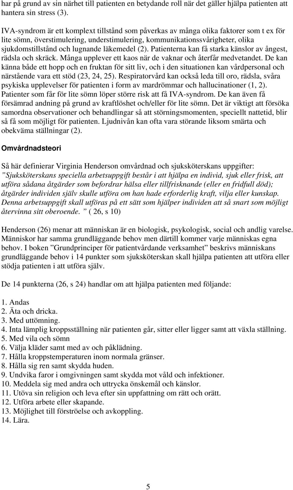 läkemedel (2). Patienterna kan få starka känslor av ångest, rädsla och skräck. Många upplever ett kaos när de vaknar och återfår medvetandet.