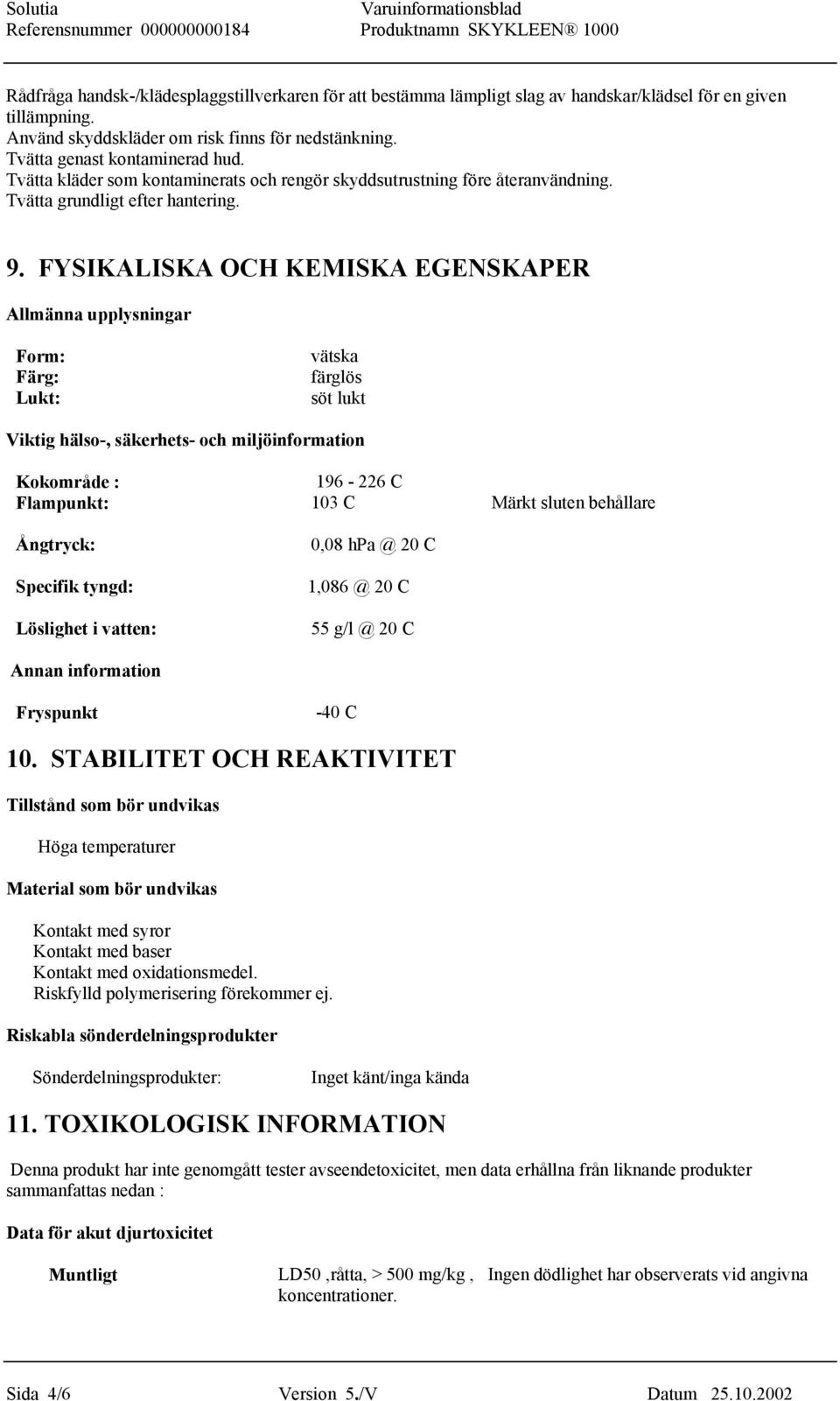 FYSIKALISKA OCH KEMISKA EGENSKAPER Allmänna upplysningar Form: Färg: Lukt: vätska färglös söt lukt Viktig hälso-, säkerhets- och miljöinformation Kokområde : 196-226 C Flampunkt: 103 C Märkt sluten