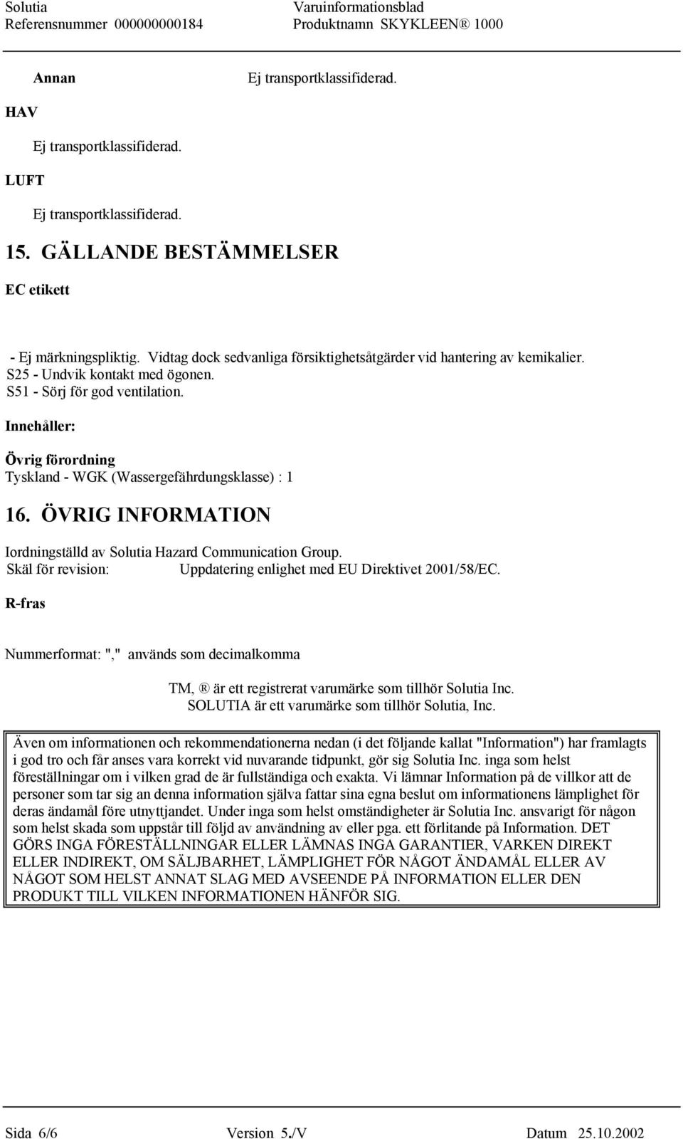 Innehåller: Övrig förordning Tyskland - WGK (Wassergefährdungsklasse) : 1 16. ÖVRIG INFORMATION Iordningställd av Solutia Hazard Communication Group.
