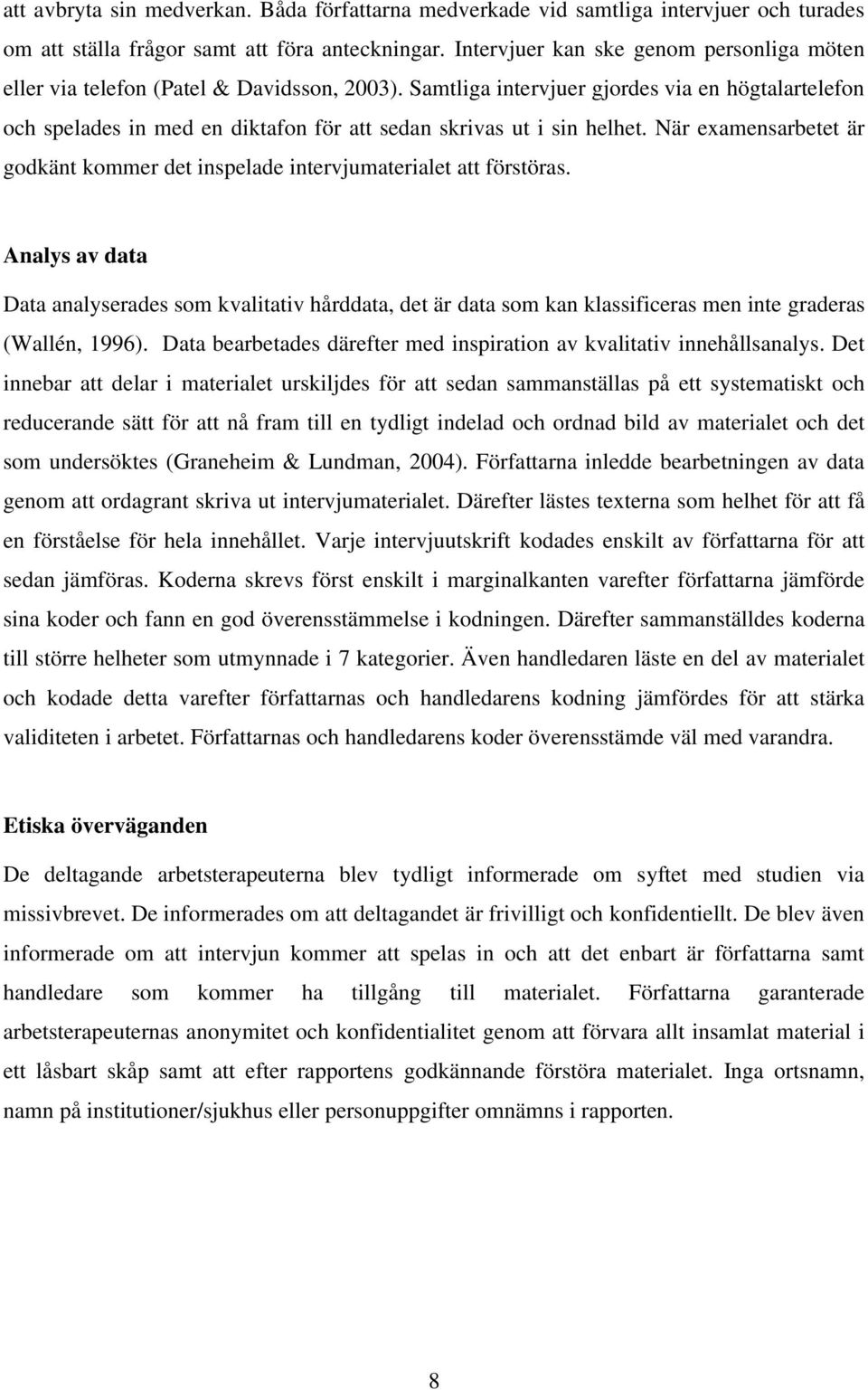 Samtliga intervjuer gjordes via en högtalartelefon och spelades in med en diktafon för att sedan skrivas ut i sin helhet.