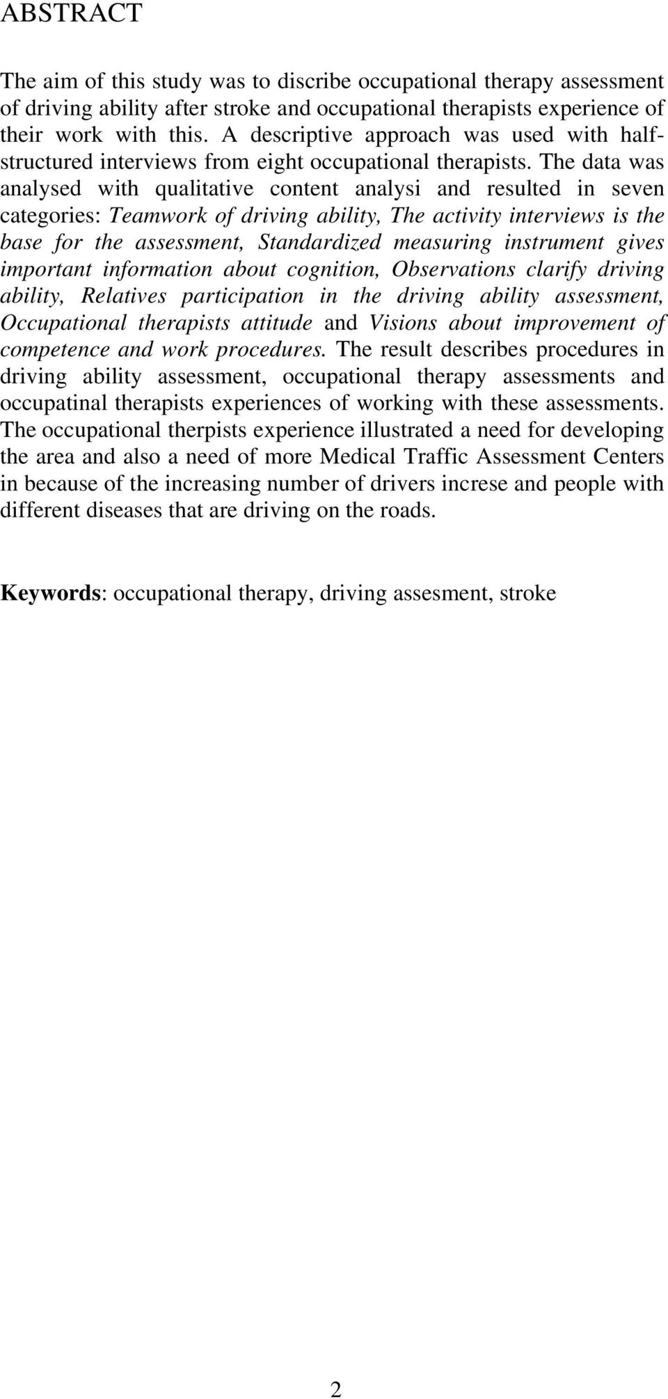 The data was analysed with qualitative content analysi and resulted in seven categories: Teamwork of driving ability, The activity interviews is the base for the assessment, Standardized measuring