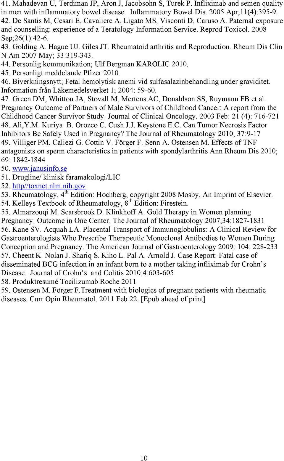 Golding A. Hague UJ. Giles JT. Rheumatoid arthritis and Reproduction. Rheum Dis Clin N Am 2007 May; 33:319-343. 44. Personlig kommunikation; Ulf Bergman KAROLIC 2010. 45.