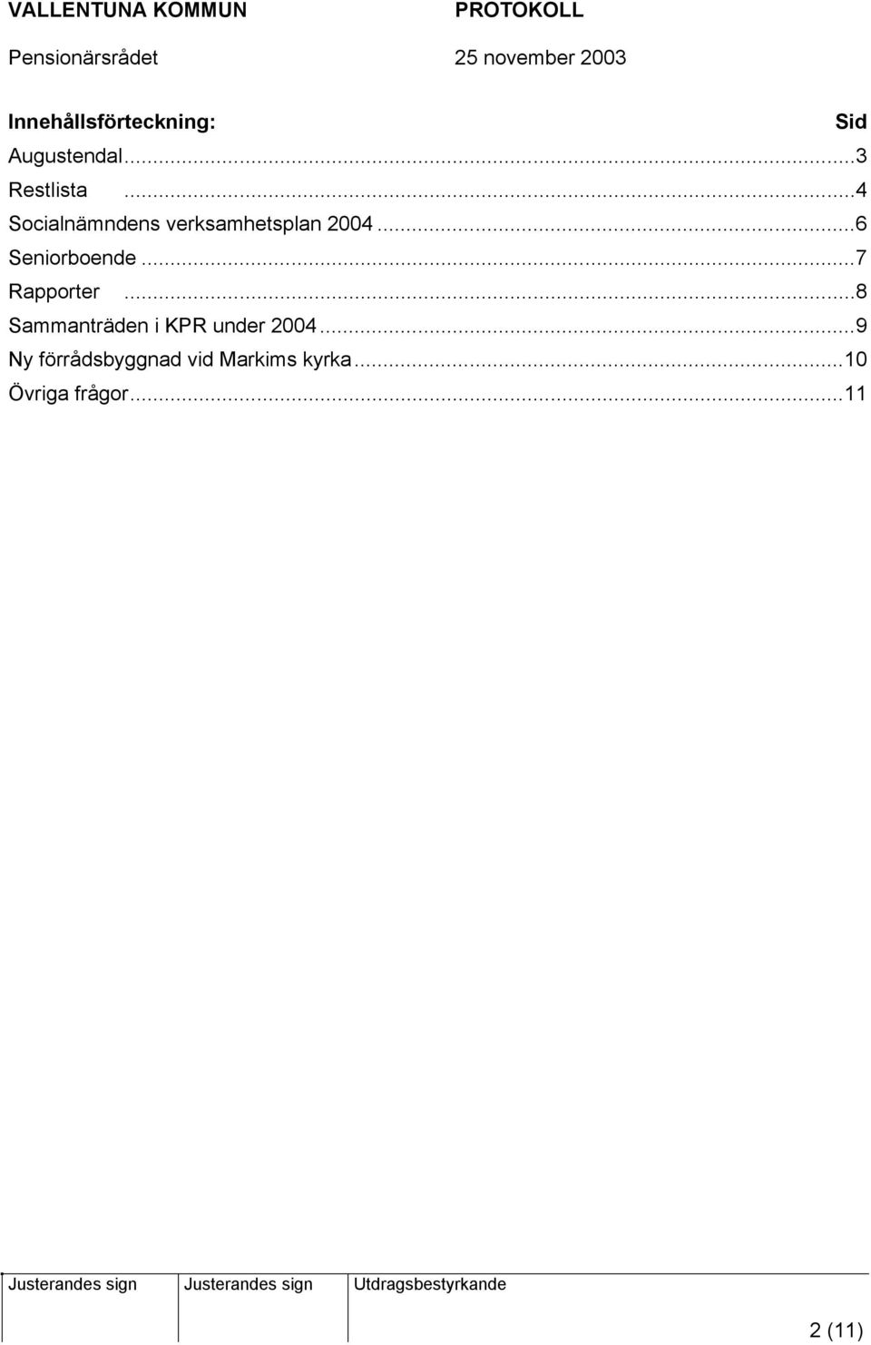 ..7 Rapporter...8 Sammanträden i KPR under 2004.