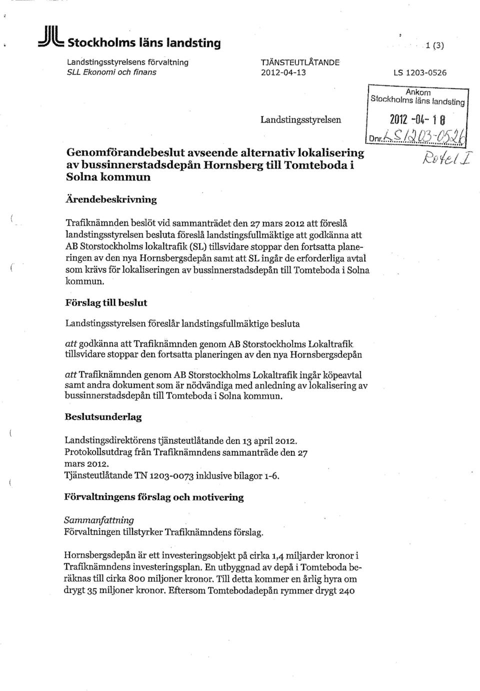 landstingsfullmäktige att godkänna att AB Storstockholms lokaltrafik (SL) tillsvidare stoppar den fortsatta planeringen av den nya Hornsbergsdepån samt att SL ingår de erforderliga avtal som krävs