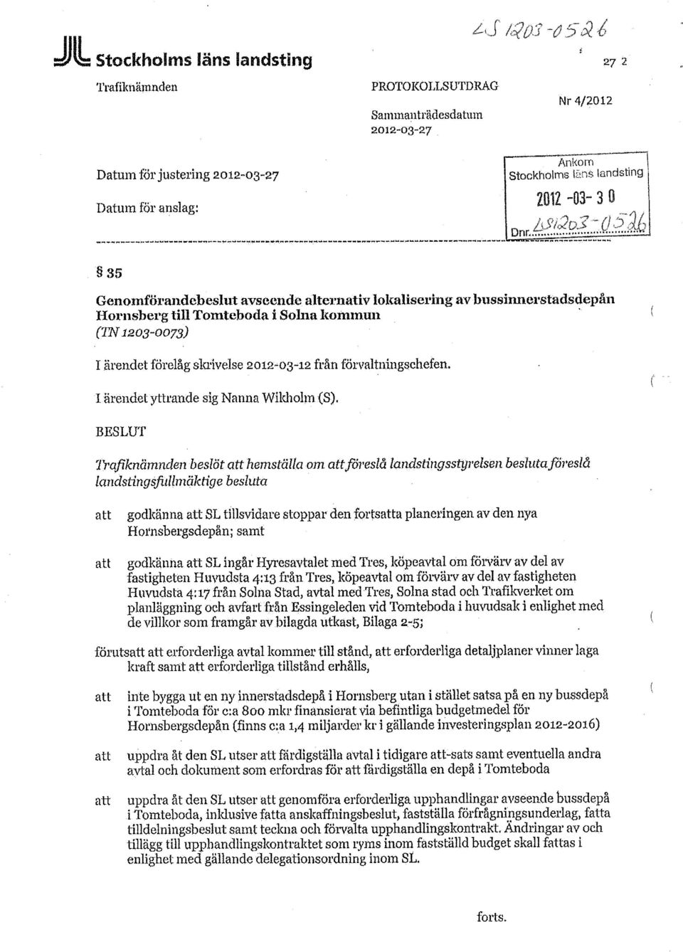 I ärendet yttrande sig Nanna Wikholm (S), BESLUT Trafiknämnden beslöt att hemställa om att föreslå landstingsstyrelsen beslutaföreslå landstingsfiillmäktige besluta att att godkänna att SL