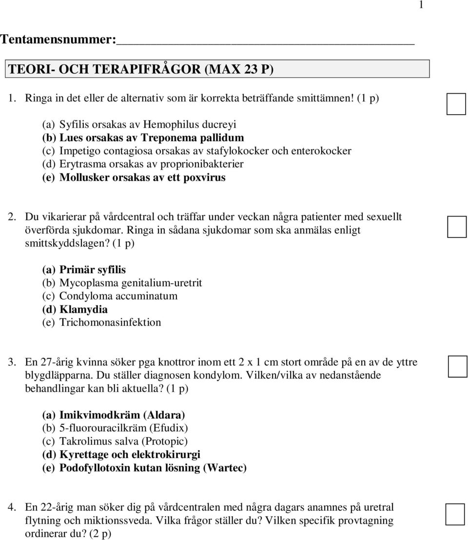 (e) Mollusker orsakas av ett poxvirus 2. Du vikarierar på vårdcentral och träffar under veckan några patienter med sexuellt överförda sjukdomar.